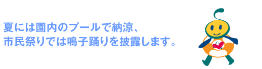 夏には園内のプールで納涼、市民祭りでは鳴子踊りを披露します。